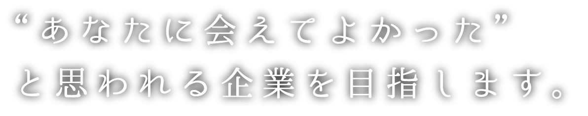 カルミア株式会社は“あなたに会えてよかった”と思われる企業を目指します。